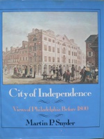 Snyder, Martin P.City of Independence:Views of Philadelphia before 1800. New York, 1975